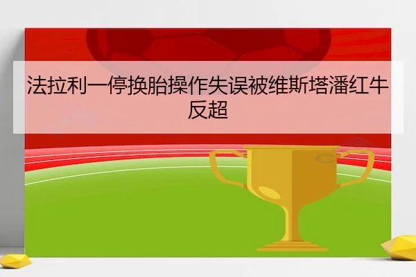 法拉利一停换胎操作失误被维斯塔潘红牛反超